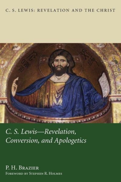 Cover for P H Brazier · C.s. Lewis: Revelation, Conversion, and Apologetics (Hardcover Book) (2012)