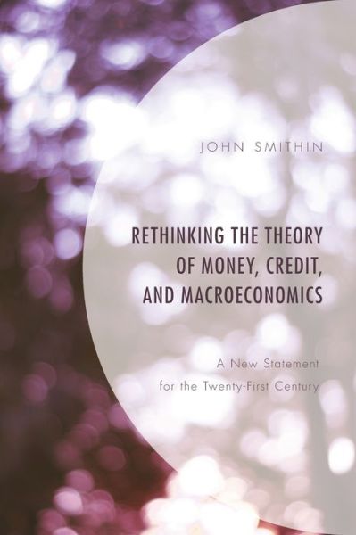 Cover for John Smithin · Rethinking the Theory of Money, Credit, and Macroeconomics: A New Statement for the Twenty-First Century (Hardcover Book) (2018)