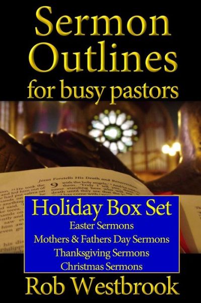 Cover for Rob Westbrook · Sermon Outlines for Busy Pastors: Holiday Box Set: Easter Sermons, Mothers &amp; Fathers Day Sermons, Thanksgiving Sermons, Christmas Sermons (Paperback Book) (2014)