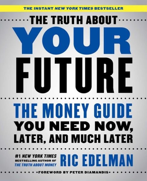 Cover for Ric Edelman · The Truth About Your Future: The Money Guide You Need Now, Later, and Much Later (Taschenbuch) (2018)