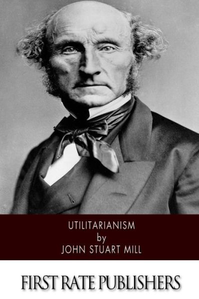 Utilitarianism - John Stuart Mill - Books - Createspace - 9781503114814 - November 6, 2014