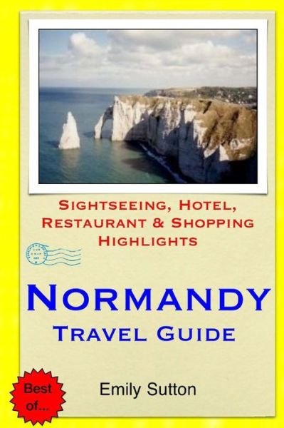 Cover for Emily Sutton · Normandy Travel Guide: Sightseeing, Hotel, Restaurant &amp; Shopping Highlights (Paperback Book) (2014)