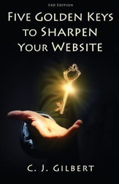 Cover for C J Gilbert · Five Golden Keys to Sharpen Your Website (Paperback Book) (2015)