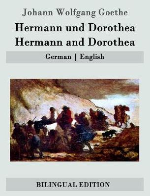 Hermann Und Dorothea / Hermann and Dorothea: German - English - Johann Wolfgang Goethe - Książki - Createspace - 9781507682814 - 23 stycznia 2015