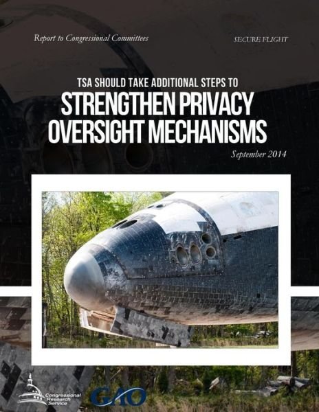 Cover for United States Government Accountability · Secure Flight Tsa Could Take Additional Steps to Strengthen Privacy Oversight Mechanisms (Paperback Book) (2015)