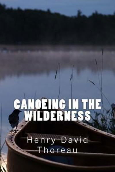 Canoeing In The Wilderness - Henry David Thoreau - Bøger - Createspace Independent Publishing Platf - 9781508937814 - 20. marts 2015