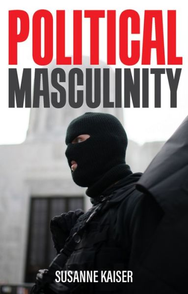 Cover for Susanne Kaiser · Political Masculinity: How Incels, Fundamentalists and Authoritarians Mobilise for Patriarchy (Paperback Book) (2022)