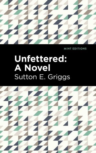 Cover for Sutton E. Griggs · Unfettered: A Novel - Mint Editions (Taschenbuch) (2021)