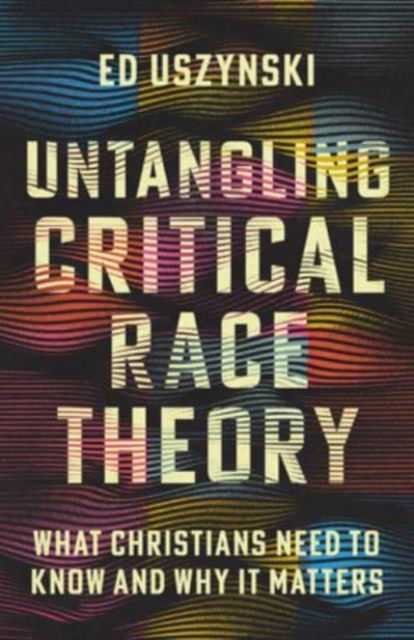 Untangling Critical Race Theory: What Christians Need to Know and Why It Matters - Ed Uszynski - Books - InterVarsity Press - 9781514004814 - June 25, 2024