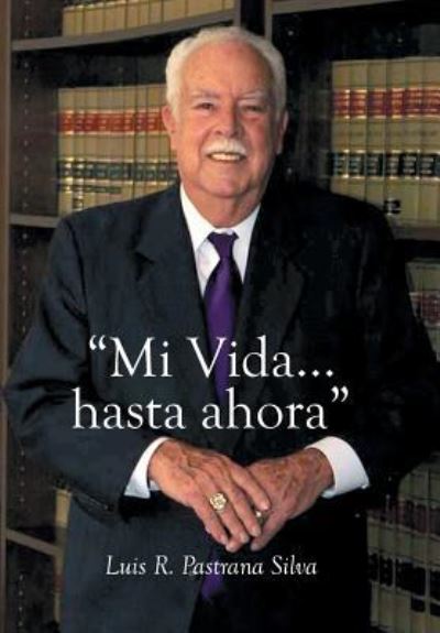 Cover for Luis R Pastrana Silva · Mi Vida...hasta ahora (Hardcover Book) (2015)