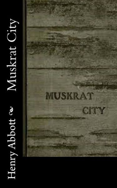 Cover for Henry Abbott · Muskrat City (Paperback Book) (2015)