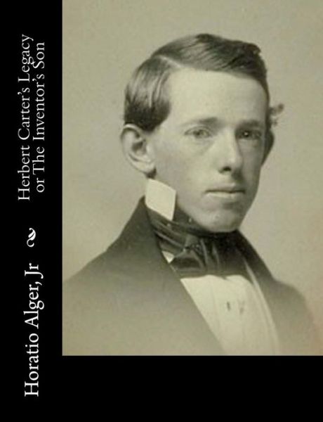 Cover for Alger, Horatio, Jr · Herbert Carter's Legacy or the Inventor's Son (Paperback Book) (2015)