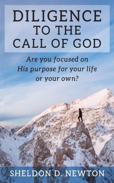 Cover for Sheldon D Newton · Diligence To The Call Of God: Are You Focused On His Purpose For Your Life, Or Your Own? - Diligence (Paperback Book) (2015)