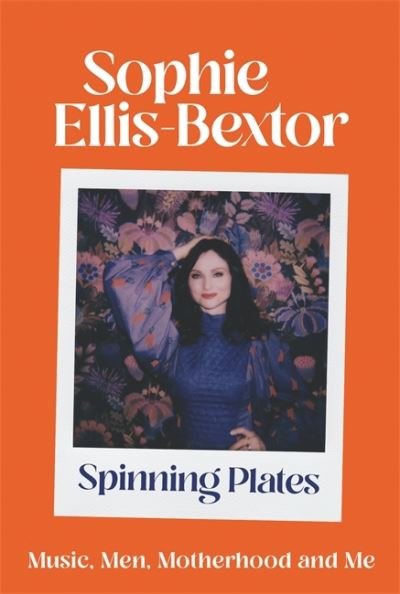 Cover for Sophie Ellis Bextor · Spinning Plates: Music, Men, Motherhood and Me: TALES FROM OUR FAVOURITE 24 HOUR KITCHEN DISCO QUEEN (Paperback Book) (2022)