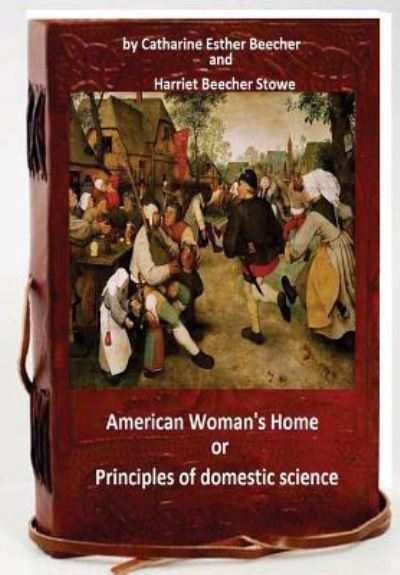 Cover for Catharine Esther Beecher · The American woman's home, or, Principles of domestic science (Paperback Book) (2016)