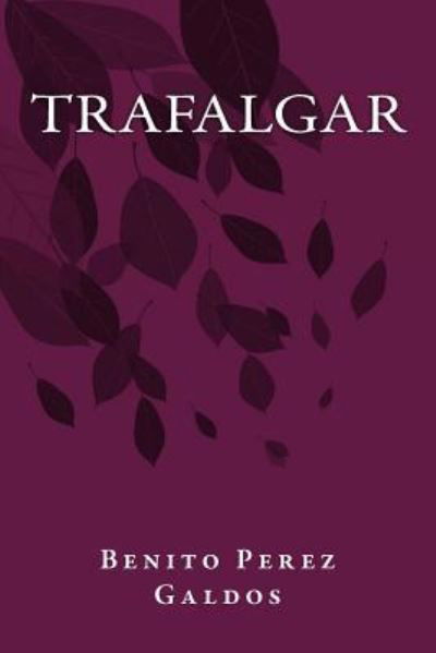 Trafalgar - Benito Perez Galdos - Libros - Createspace Independent Publishing Platf - 9781535399814 - 4 de agosto de 2016