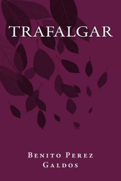 Trafalgar - Benito Perez Galdos - Libros - Createspace Independent Publishing Platf - 9781535399814 - 4 de agosto de 2016