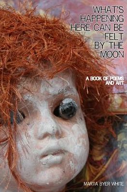 Cover for Marta Byer White · What's Happening Here Can Be Felt By The Moon 2nd edition (Paperback Book) (2016)