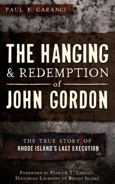 The Hanging and Redemption of John Gordon - Paul F Caranci - Libros - History Press Library Editions - 9781540207814 - 23 de abril de 2013