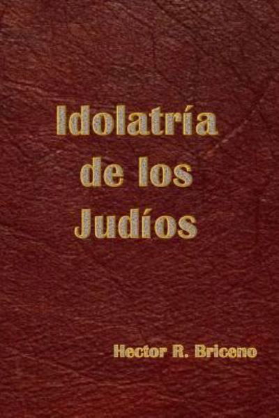 Idolatria de los Judios - Hector R Briceno - Livros - Createspace Independent Publishing Platf - 9781542456814 - 17 de janeiro de 2017