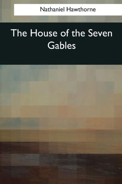 The House of the Seven Gables - Nathaniel Hawthorne - Böcker - Createspace Independent Publishing Platf - 9781545059814 - 4 april 2017