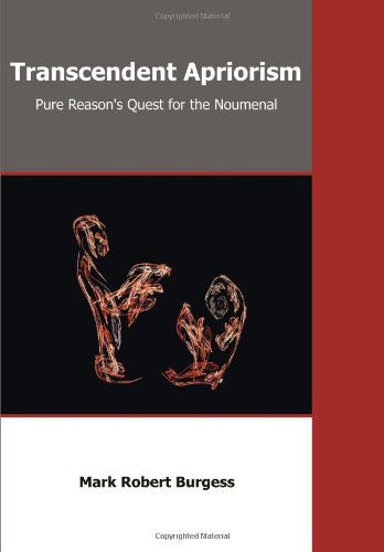 Transcendent Apriorism: Pure Reason's Quest for the Noumenal - Mark Robert Burgess - Books - Dissertation.Com - 9781599423814 - February 5, 2011