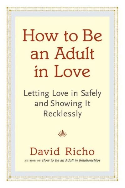 Cover for David Richo · How to Be an Adult in Love: Letting Love in Safely and Showing It Recklessly (Paperback Book) (2014)