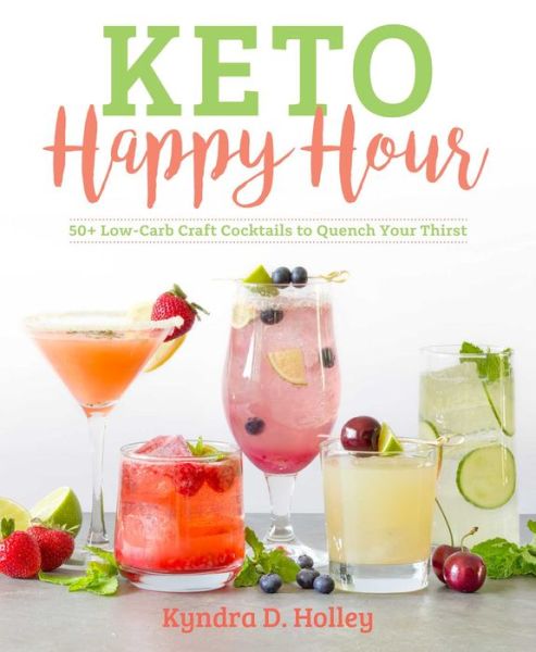 Cover for Kyndra Holley · Keto Happy Hour: 50+ Low-Carb Craft Cocktails to Quench Your Thirst (Paperback Bog) (2018)