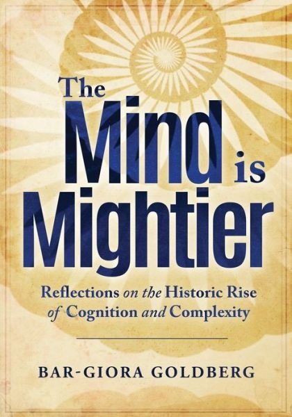Cover for Bar-Giora Goldberg · The Mind is Mightier: Reflections on the Historic Rise of Cognition and Complexity (Paperback Book) (2020)
