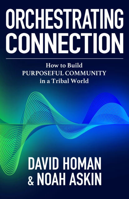Cover for Noah Askin · Orchestrating Connection: How to Build Purposeful Community in a Tribal World (Paperback Book) (2025)