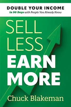 Cover for Chuck Blakeman · Sell Less, Earn More: Double Your Income in 90 Days with People You Already Know (Paperback Bog) (2025)