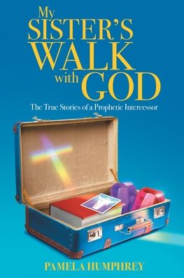 Cover for Pamela Humphrey · My Sister's Walk with God: The True Stories of a Prophetic Intercessor (Paperback Book) (2020)