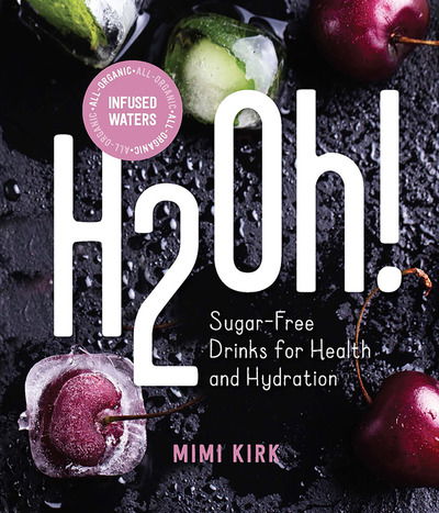 Cover for Mimi Kirk · H2Oh!: Infused Waters for Health and Hydration (Hardcover Book) (2019)