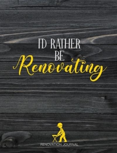 Cover for Home Improvement Journals and More · I'd Rather Be Renovating (Paperback Book) (2019)