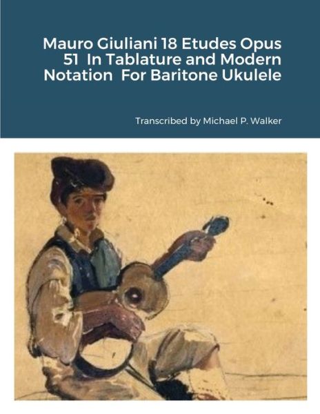 Mauro Giuliani 18 Etudes Opus 51 In Tablature and Modern Notation For Baritone Ukulele - Michael Walker - Książki - Lulu.com - 9781716358814 - 6 grudnia 2020