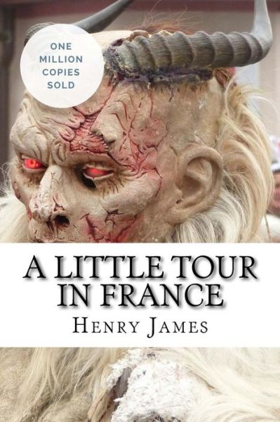 A Little Tour in France - Henry James - Books - Createspace Independent Publishing Platf - 9781717041814 - April 19, 2018