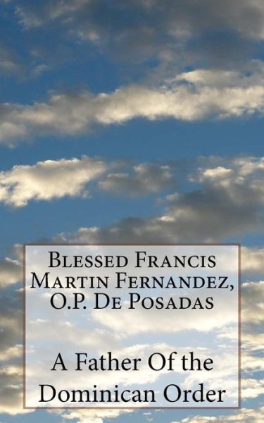 Cover for A Father Of the Dominican Order · Blessed Francis Martin Fernandez, O.P. de Posadas (Paperback Book) (2018)