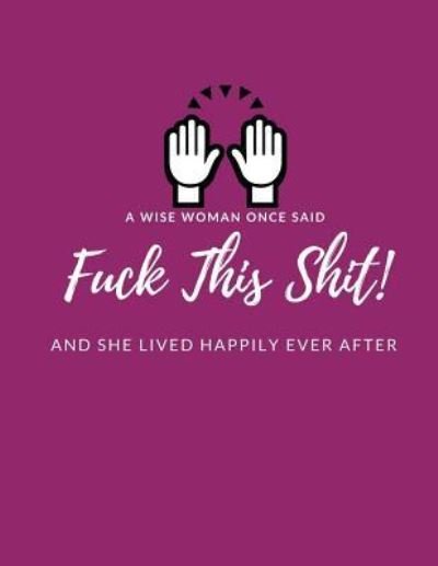 Cover for Peace Publishing · A Wise Woman Once Said F*ck This Sh*it And She Lived Happily Ever After (Taschenbuch) (2018)