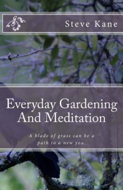 Cover for Steve Kane · Everyday Gardening And Meditation: A blade of grass can be a path to a more spiritual you. (Book) (2018)
