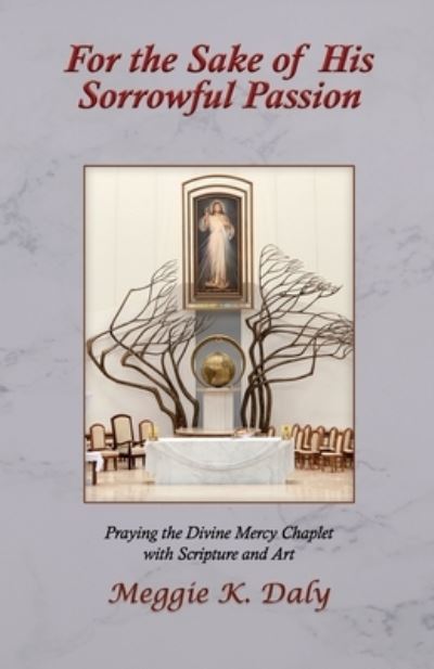 Cover for Daly Meggie K. Daly · For the Sake of His Sorrowful Passion: Praying the Divine Mercy Chaplet with Scripture and Art (Paperback Book) [B&amp;w edition] (2020)