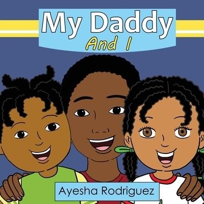 My Daddy and I - Ayesha Rodriguez - Books - Jaye Squared Youth Empowerment Services - 9781737544814 - July 19, 2021