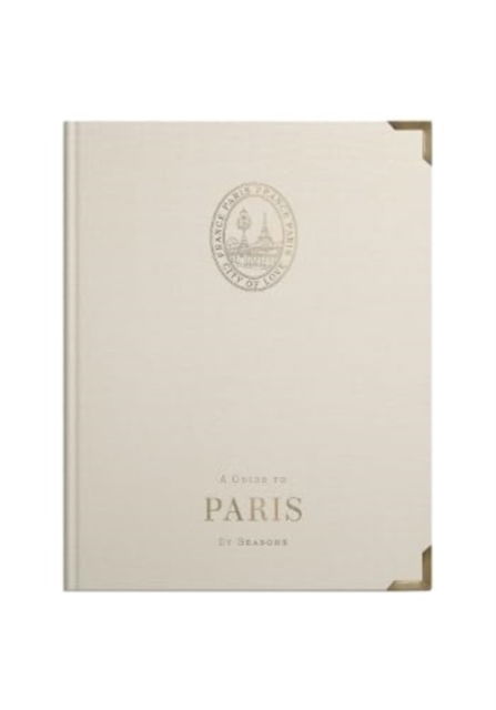 A Guide to Paris: By Seasons - Angus Forrester - Books - Seasons Publishing - 9781739186814 - February 1, 2023