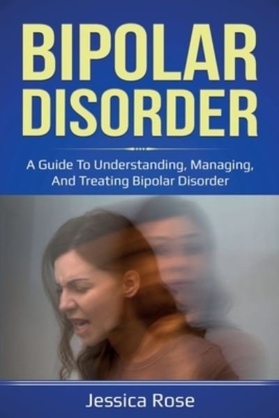 Cover for Jessica Rose · Bipolar Disorder: A Guide to Understanding, Managing, and Treating Bipolar Disorder (Pocketbok) (2020)