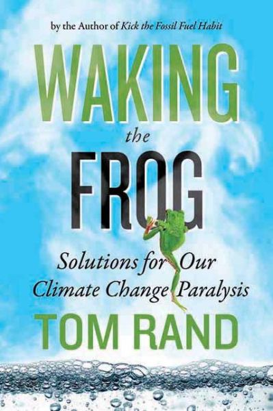 Cover for Tom Rand · Waking The Frog: Solutions for Our Climate Change Paralysis (Hardcover Book) (2014)