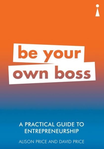 A Practical Guide to Entrepreneurship: Be Your Own Boss - Practical Guide Series - Alison Price - Books - Icon Books - 9781785783814 - August 2, 2018