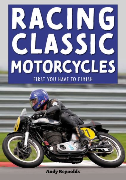 Cover for Andy Reynolds · Racing Classic Motorcycles: First You Have to Finish (Paperback Bog) (2020)