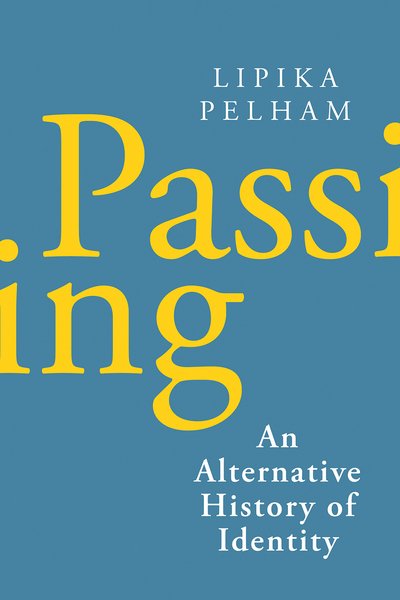 Cover for Lipika Pelham · Passing: An Alternative History of Identity (Innbunden bok) (2021)