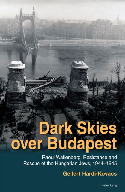 Cover for Gellert Hardi-Kovacs · Dark Skies over Budapest: Raoul Wallenberg, Resistance and Rescue of the Hungarian Jews, 1944–1945 (Hardcover Book) [New edition] (2024)