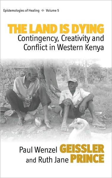 Cover for Paul Wenzel Geissler · The Land Is Dying: Contingency, Creativity and Conflict in Western Kenya - Epistemologies of Healing (Hardcover Book) (2010)