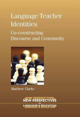 Cover for Matthew Clarke · Language Teacher Identities: Co-constructing Discourse and Community - New Perspectives on Language and Education (Paperback Book) (2008)